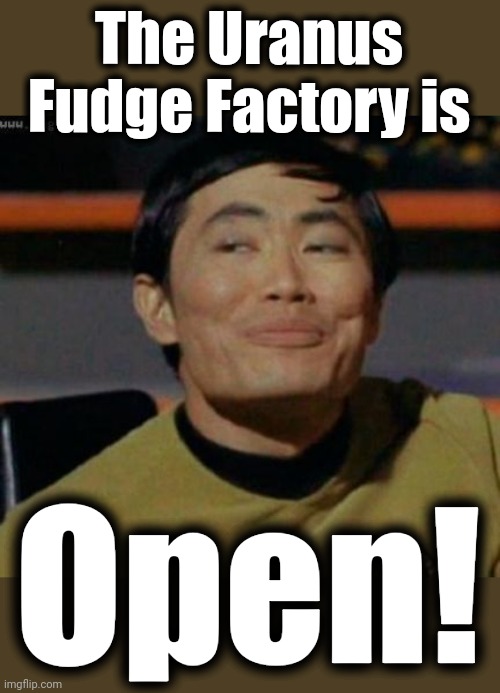 The Uranus
Fudge Factory is Open! | image tagged in sulu | made w/ Imgflip meme maker