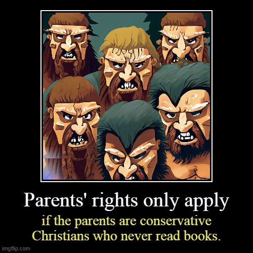 Other parents may be disregarded. | Parents' rights only apply | if the parents are conservative Christians who never read books. | image tagged in funny,demotivationals,christian,conservative,parents,bad parents | made w/ Imgflip demotivational maker