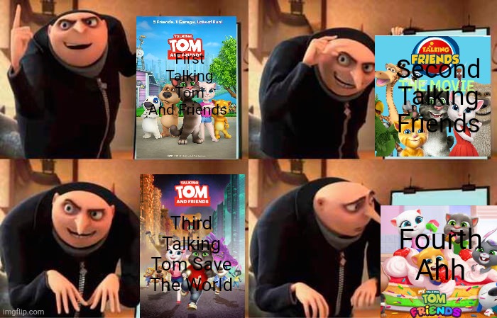 Gru Certificates Talking Tom Series | First Talking Tom And Friends; Second Talking Friends; Third Talking Tom Save The World; Fourth Ahh | image tagged in memes,gru's plan | made w/ Imgflip meme maker