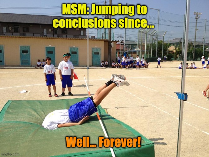 High jump fail 25 | MSM: Jumping to conclusions since... Well... Forever! | image tagged in high jump fail 25 | made w/ Imgflip meme maker