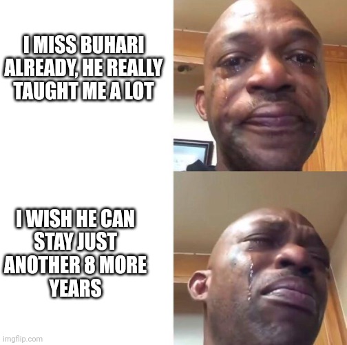 Sad I Miss You Meme | I MISS BUHARI
ALREADY, HE REALLY
TAUGHT ME A LOT; I WISH HE CAN
STAY JUST
ANOTHER 8 MORE
YEARS | image tagged in sad i miss you meme | made w/ Imgflip meme maker