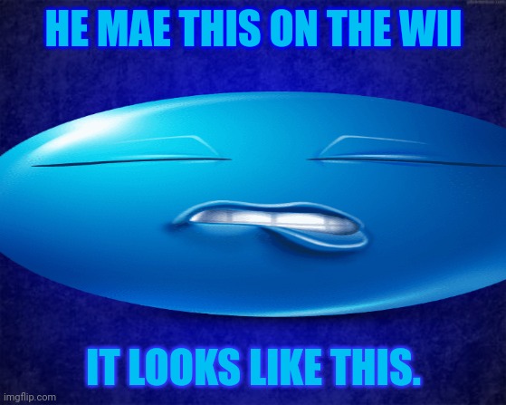 HE MAE THIS ON THE WII IT LOOKS LIKE THIS. | made w/ Imgflip meme maker