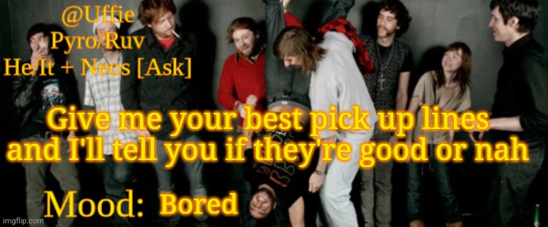 Uffie's Ed Banger Temp | Give me your best pick up lines and I'll tell you if they're good or nah; Bored | image tagged in uffie's ed banger temp | made w/ Imgflip meme maker