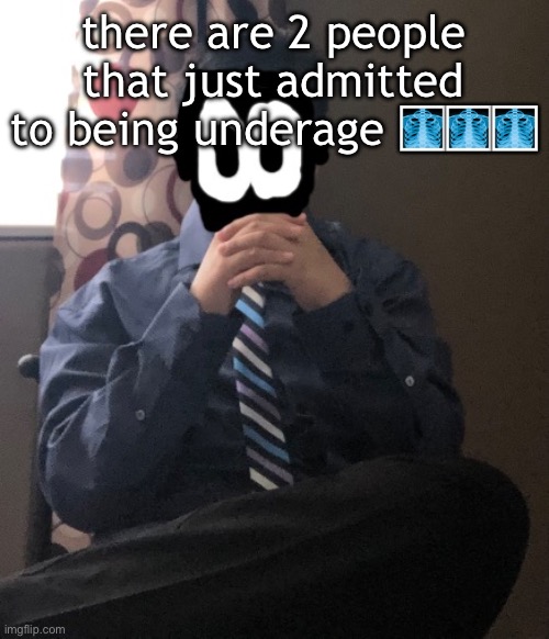 delted but he's badass | there are 2 people that just admitted to being underage 🩻🩻🩻 | image tagged in delted but he's badass | made w/ Imgflip meme maker