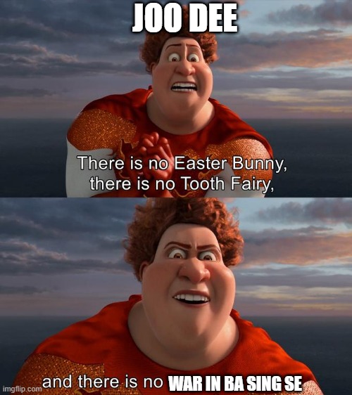 idk if this is has already been made | JOO DEE; WAR IN BA SING SE | image tagged in there is no easter bunny there is no tooh fairy | made w/ Imgflip meme maker