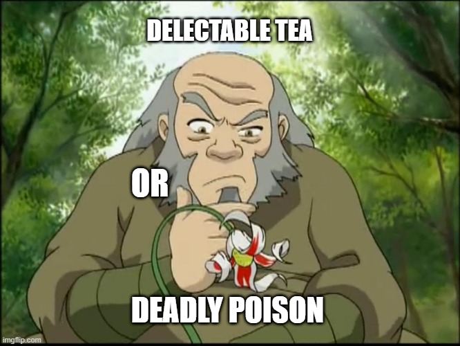 Delectable tea... or Deadly Poison | DELECTABLE TEA OR DEADLY POISON | image tagged in delectable tea or deadly poison | made w/ Imgflip meme maker