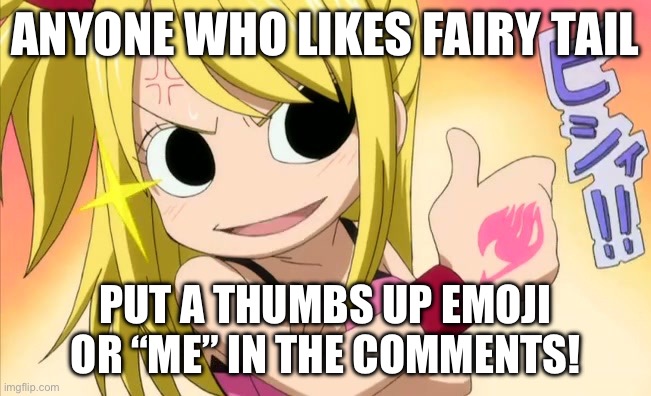 Only IF you like Fairy tail | ANYONE WHO LIKES FAIRY TAIL; PUT A THUMBS UP EMOJI OR “ME” IN THE COMMENTS! | image tagged in thumbs up lucy,supporters,fairy tail,memes,fairy tail supporters | made w/ Imgflip meme maker