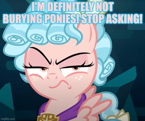 Cozy Glow Is Mad | I'M DEFINITELY NOT BURYING PONIES! STOP ASKING! | image tagged in cozy glow is mad | made w/ Imgflip meme maker