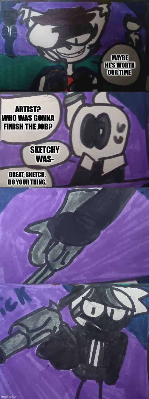 Imgflip Mafia part 3 comic 2 | MAYBE HE'S WORTH OUR TIME; ARTIST? WHO WAS GONNA FINISH THE JOB? SKETCHY WAS-; GREAT, SKETCH, DO YOUR THING. | made w/ Imgflip meme maker