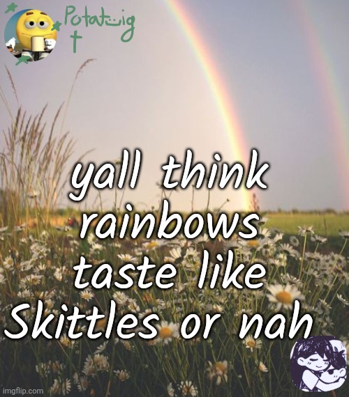 cereal | yall think rainbows taste like Skittles or nah | image tagged in cereal | made w/ Imgflip meme maker