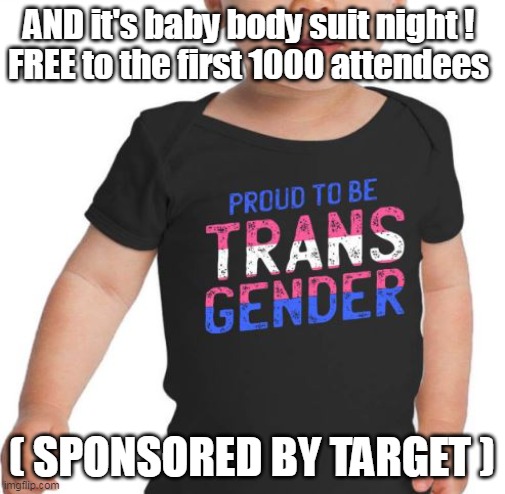 AND it's baby body suit night ! 
FREE to the first 1000 attendees ( SPONSORED BY TARGET ) | made w/ Imgflip meme maker