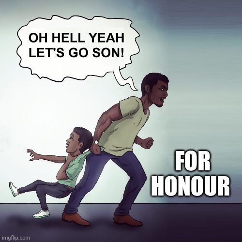 OH HELL YEAH LET’S GO SON | FOR HONOUR | image tagged in oh hell yeah let s go son | made w/ Imgflip meme maker