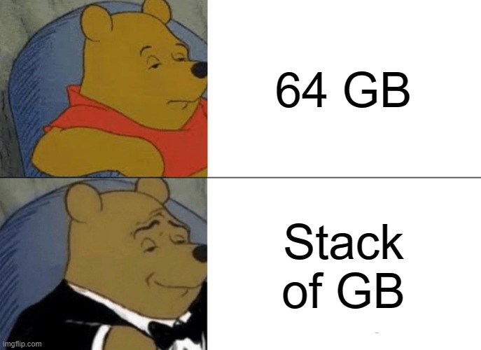 Tuxedo Winnie The Pooh | 64 GB; Stack of GB | image tagged in memes,tuxedo winnie the pooh,funny,minecraft,oh wow are you actually reading these tags | made w/ Imgflip meme maker