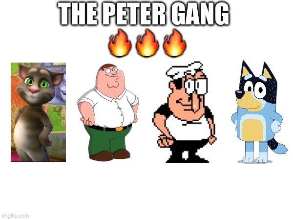 Posing with style B) | THE PETER GANG 
🔥🔥🔥 | image tagged in talking tom,family guy,pizza tower,bluey | made w/ Imgflip meme maker