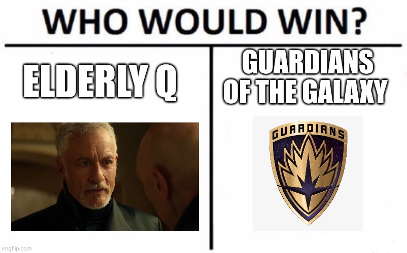 Elderly Q vs Guardians of the Galaxy | GUARDIANS OF THE GALAXY; ELDERLY Q | image tagged in memes,who would win | made w/ Imgflip meme maker