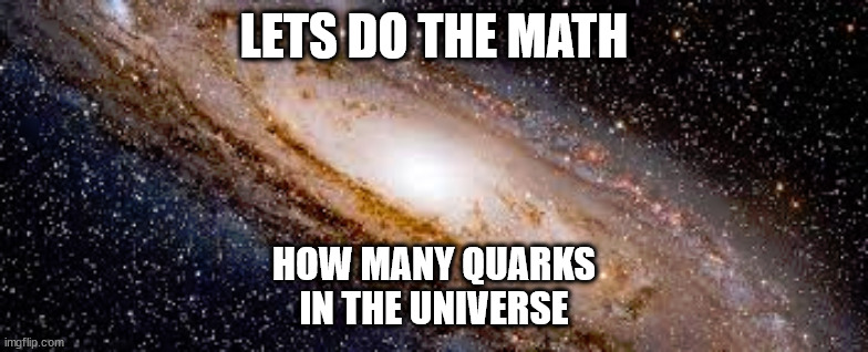 LETS DO THE MATH; HOW MANY QUARKS
IN THE UNIVERSE | image tagged in 2 plus 2 | made w/ Imgflip meme maker