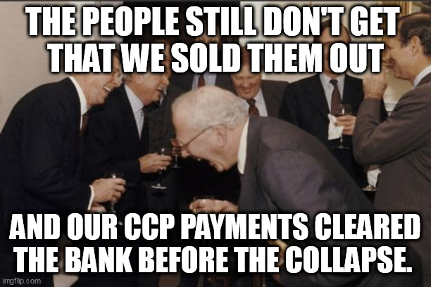 Betrayal. | THE PEOPLE STILL DON'T GET 
THAT WE SOLD THEM OUT; AND OUR CCP PAYMENTS CLEARED THE BANK BEFORE THE COLLAPSE. | image tagged in memes,laughing men in suits,betrayal | made w/ Imgflip meme maker