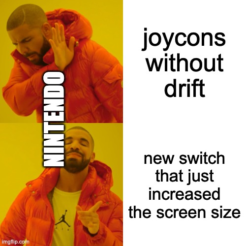 nintendo in a flippin nutshell | joycons without drift; NINTENDO; new switch that just increased the screen size | image tagged in memes,drake hotline bling | made w/ Imgflip meme maker