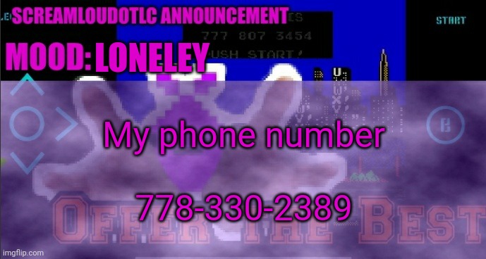 ScreamLoud763 announcement | LONELEY; My phone number
 
778-330-2389 | image tagged in screamloud763 announcement | made w/ Imgflip meme maker