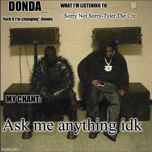 Donda | Sorry Not Sorry-Tyler The Creator; Ask me anything idk | image tagged in donda | made w/ Imgflip meme maker