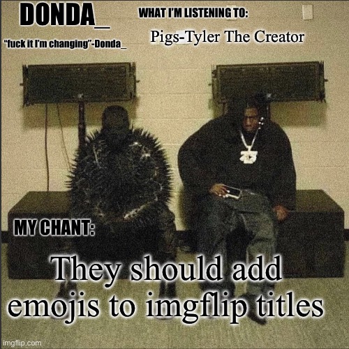 Donda | Pigs-Tyler The Creator; They should add emojis to imgflip titles | image tagged in donda | made w/ Imgflip meme maker