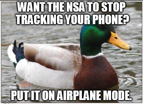 Just saying, 12+ days is pretty bad. | WANT THE NSA TO STOP TRACKING YOUR PHONE? PUT IT ON AIRPLANE MODE. | image tagged in memes,actual advice mallard | made w/ Imgflip meme maker