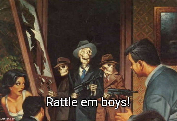 Rattle em boys! | Rattle em boys! | image tagged in rattle em boys | made w/ Imgflip meme maker