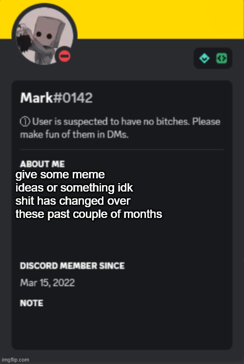 mark.ig's discord temp | give some meme ideas or something idk
shit has changed over these past couple of months | image tagged in mark ig's discord temp | made w/ Imgflip meme maker