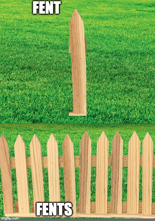 How to build a fence... | FENT; FENTS | image tagged in fence | made w/ Imgflip meme maker