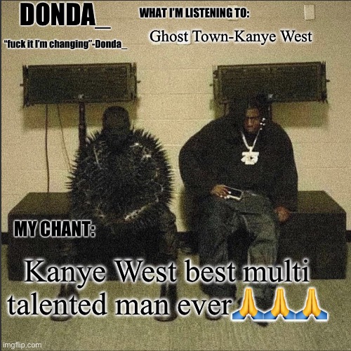 Donda | Ghost Town-Kanye West; Kanye West best multi talented man ever🙏🙏🙏 | image tagged in donda | made w/ Imgflip meme maker