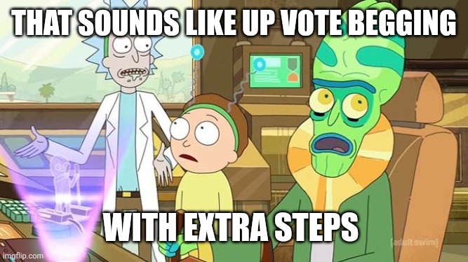 THAT SOUNDS LIKE UP VOTE BEGGING WITH EXTRA STEPS | image tagged in that just sounds like with extra steps | made w/ Imgflip meme maker
