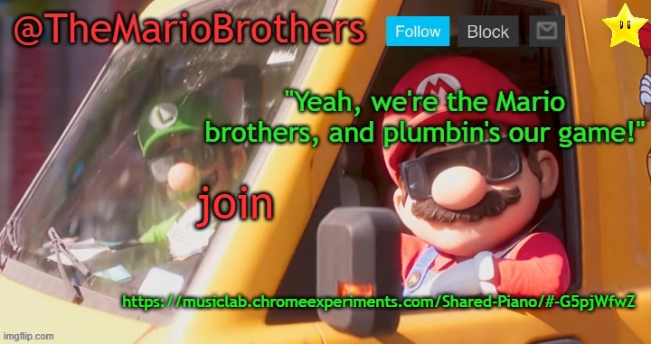 https://musiclab.chromeexperiments.com/Shared-Piano/#-G5pjWfwZ | join; https://musiclab.chromeexperiments.com/Shared-Piano/#-G5pjWfwZ | image tagged in themariobrothers template of whatever | made w/ Imgflip meme maker