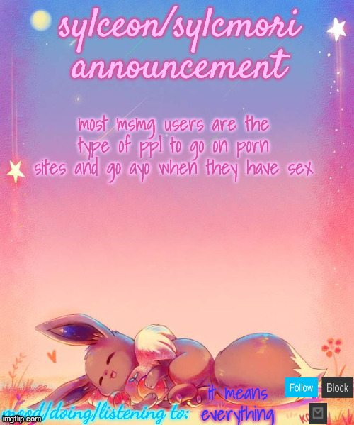 sylceon's eevee template | most msmg users are the type of ppl to go on porn sites and go ayo when they have sex; it means everything | image tagged in sylceon's eevee template | made w/ Imgflip meme maker