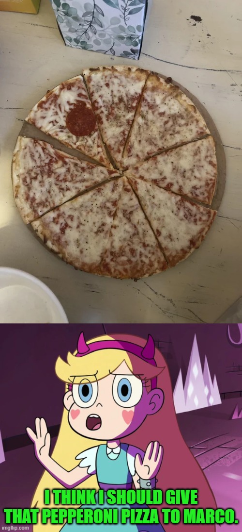 A single pepperoni slice on this cheese pizza | I THINK I SHOULD GIVE THAT PEPPERONI PIZZA TO MARCO. | image tagged in star 'whoa-whoa-whoa-whoa',you had one job,star vs the forces of evil,pizza,memes | made w/ Imgflip meme maker