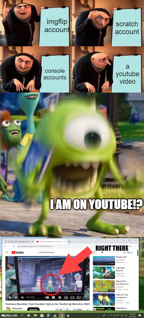 https://www.youtube.com/watch?v=V1MyE5Wte4w | imgflip account; scratch account; console accounts; a youtube video; I AM ON YOUTUBE!? RIGHT THERE | image tagged in memes,gru's plan,mike wazowski,youtube | made w/ Imgflip meme maker