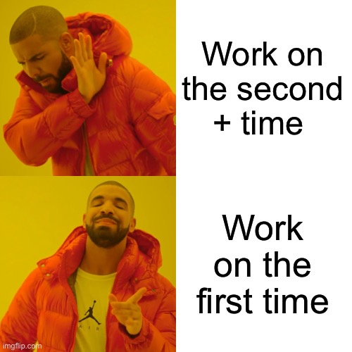 Work on the second + time Work on the first time | image tagged in memes,drake hotline bling | made w/ Imgflip meme maker