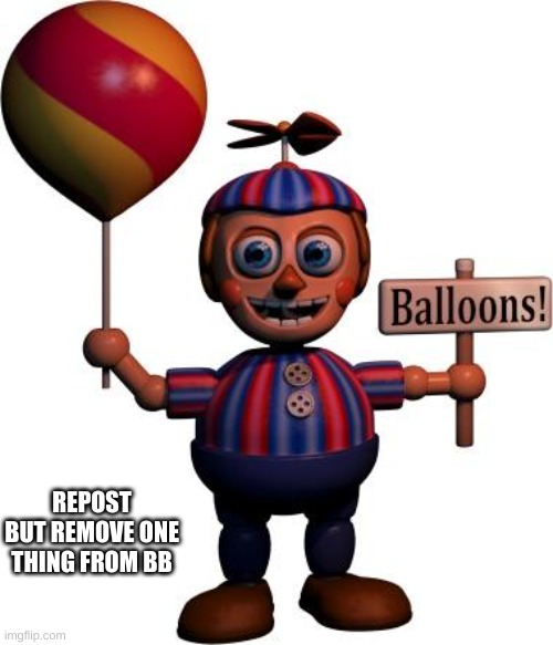 Balloon boy FNAF | REPOST BUT REMOVE ONE THING FROM BB | image tagged in balloon boy fnaf | made w/ Imgflip meme maker