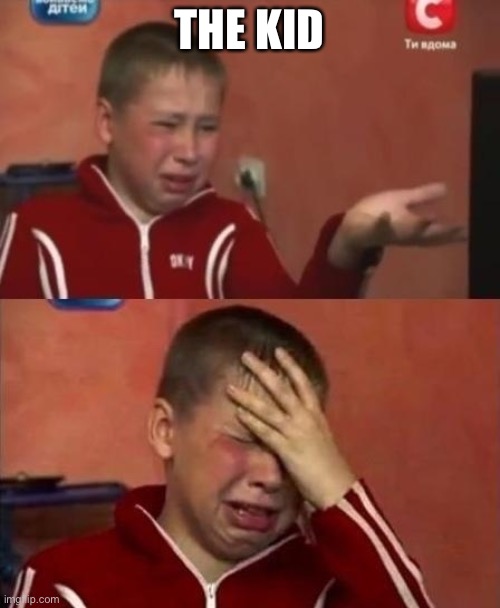 ukrainian kid crying | THE KID | image tagged in ukrainian kid crying | made w/ Imgflip meme maker