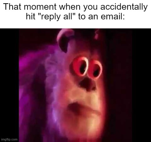 Oh no. | That moment when you accidentally hit "reply all" to an email: | image tagged in sully groan,relatable memes,email,so true memes,memes,funny | made w/ Imgflip meme maker