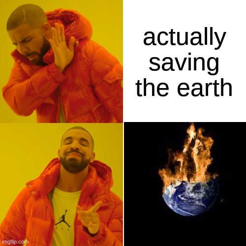 actually saving the earth | made w/ Imgflip meme maker