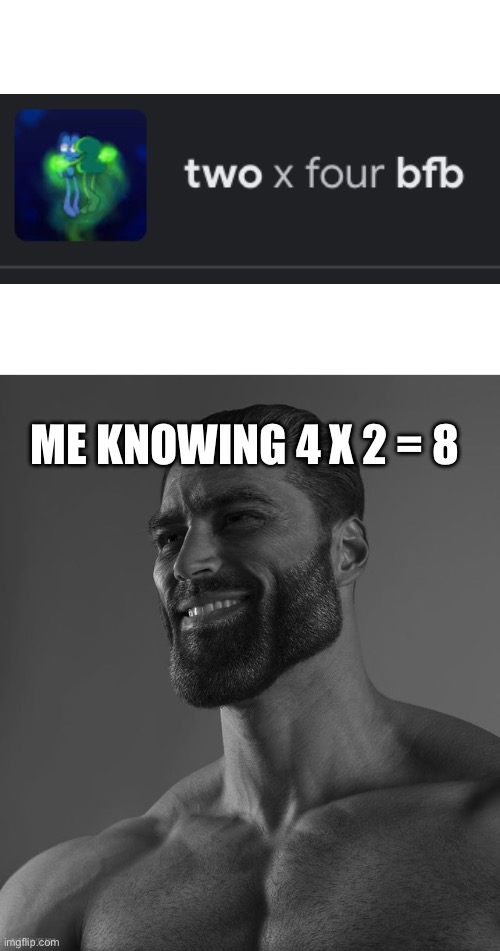 ME KNOWING 4 X 2 = 8 | image tagged in giga chad | made w/ Imgflip meme maker