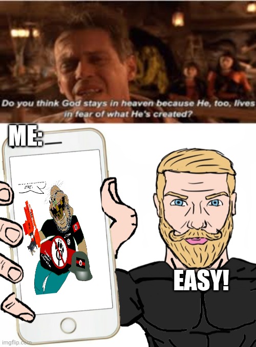 Wish god killed all anti-furries | ME:; EASY! | image tagged in god stays in heaven,chad shows his phone,anti furry,soyjak | made w/ Imgflip meme maker