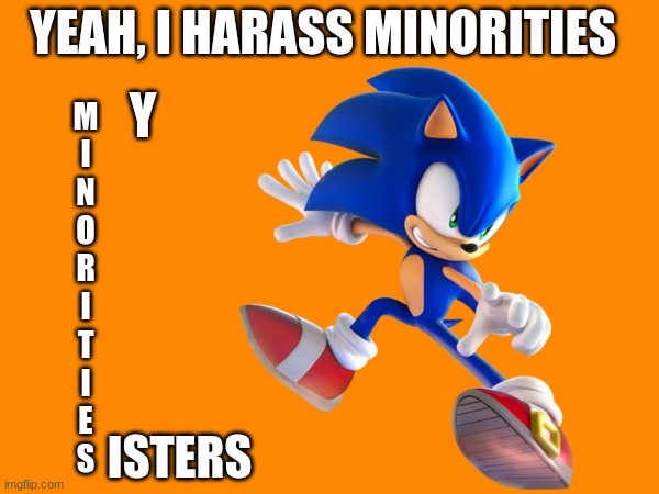 The Good Ending | YEAH, I HARASS MINORITIES; Y; M
I
N
O
R
I
T
I
E
S; ISTERS | image tagged in sister,sonic the hedgehog,minorities | made w/ Imgflip meme maker