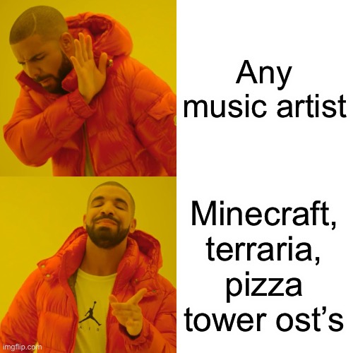 Music | Any music artist; Minecraft, terraria, pizza tower ost’s | image tagged in memes,drake hotline bling,music | made w/ Imgflip meme maker
