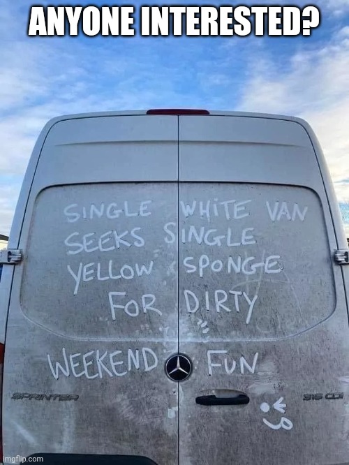 Good advertisement | ANYONE INTERESTED? | image tagged in dirty van | made w/ Imgflip meme maker