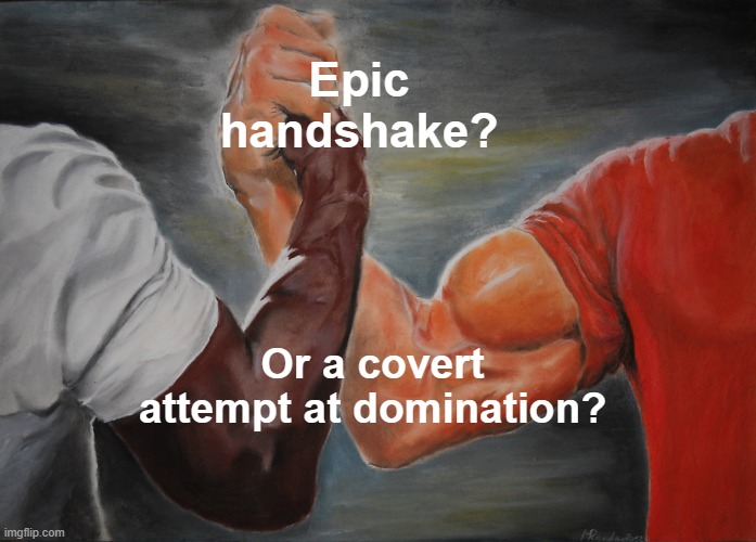 Epic Handshake | Epic handshake? Or a covert attempt at domination? | image tagged in memes,epic handshake | made w/ Imgflip meme maker