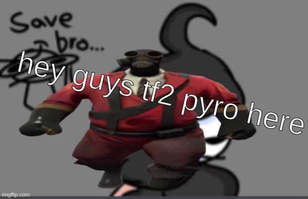 hey guys tf2 pyro here | made w/ Imgflip meme maker