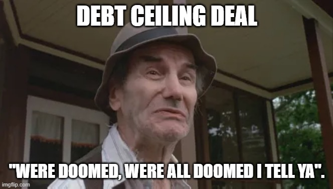 Biden and McCarthy have a deal in place. | DEBT CEILING DEAL; "WERE DOOMED, WERE ALL DOOMED I TELL YA". | image tagged in national debt,deal,democrats,republicans,ceiling | made w/ Imgflip meme maker