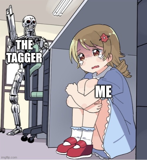 Anime Girl Hiding from Terminator | THE TAGGER; ME | image tagged in anime girl hiding from terminator | made w/ Imgflip meme maker