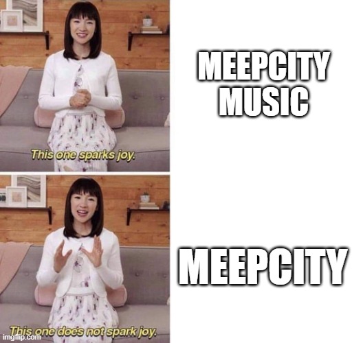 Jamming to this | MEEPCITY MUSIC; MEEPCITY | image tagged in this one sparks joy | made w/ Imgflip meme maker